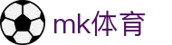 MK体育 (mksports)官网 - 热门体育赛事新闻高清速递
